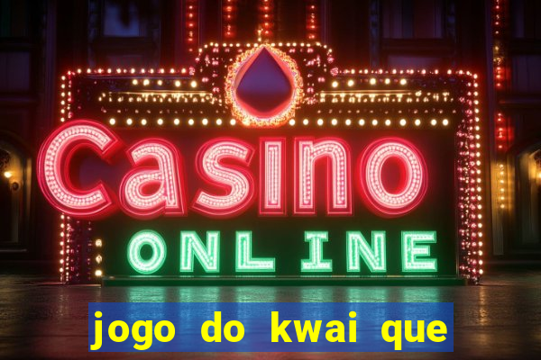 jogo do kwai que ganha dinheiro